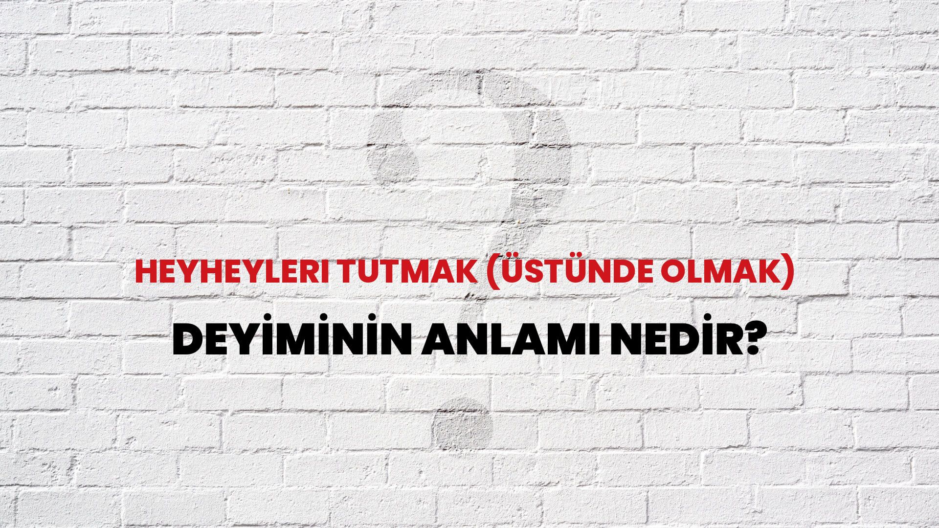 Heyheyleri Tutmak (Üstünde Olmak) Deyiminin Anlamı Nedir?