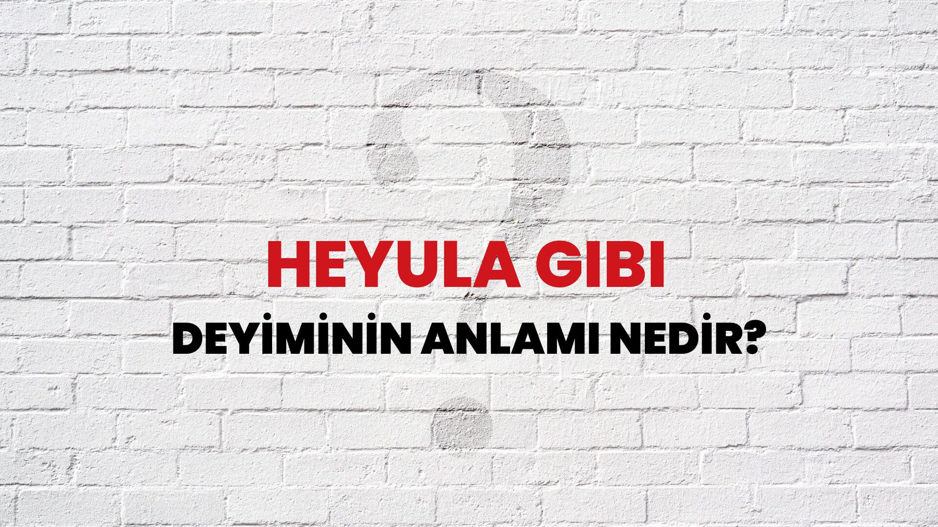 Heyula Gibi Deyiminin Anlamı Nedir?