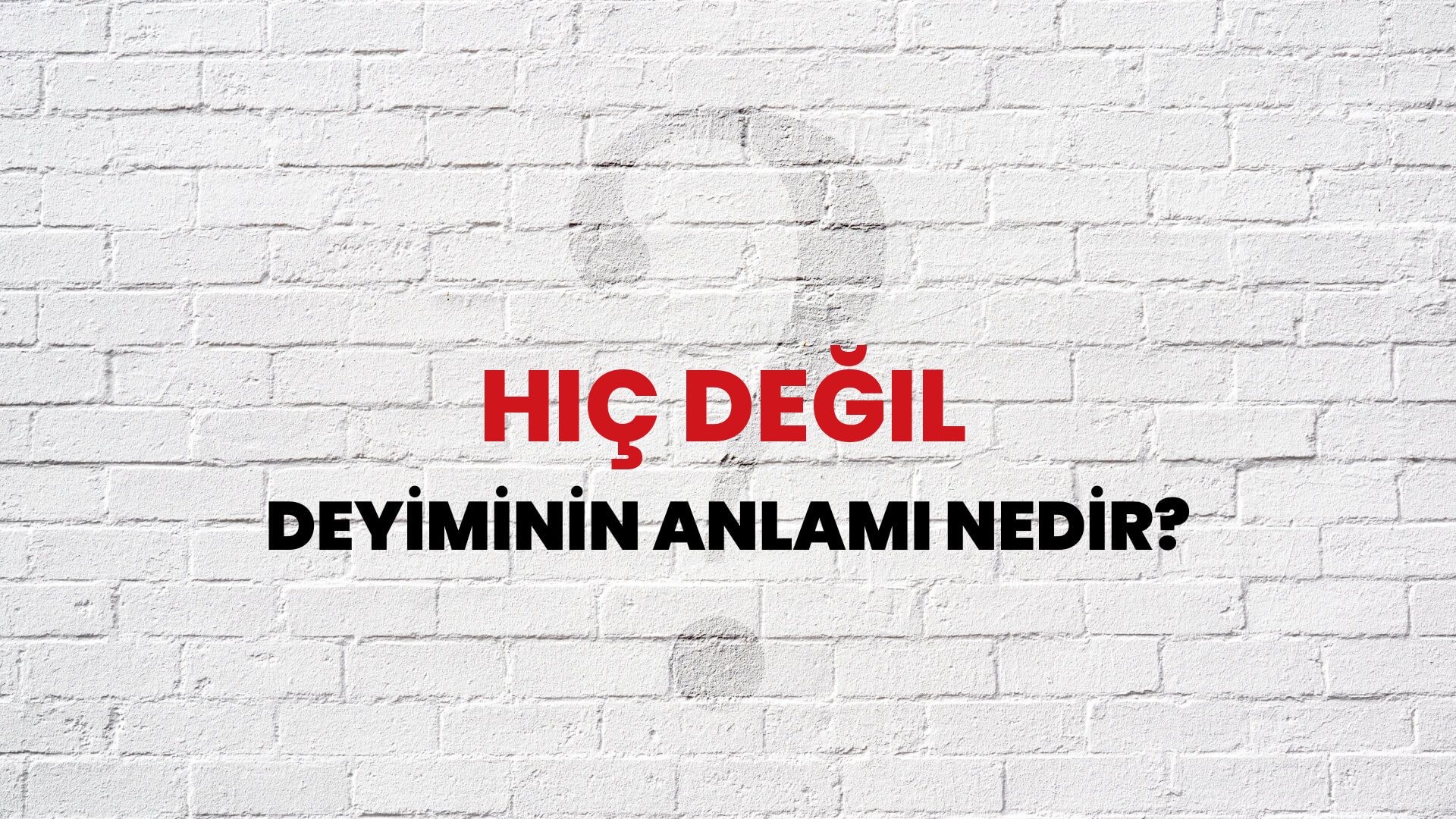 Hiç Değil Deyiminin Anlamı Nedir?