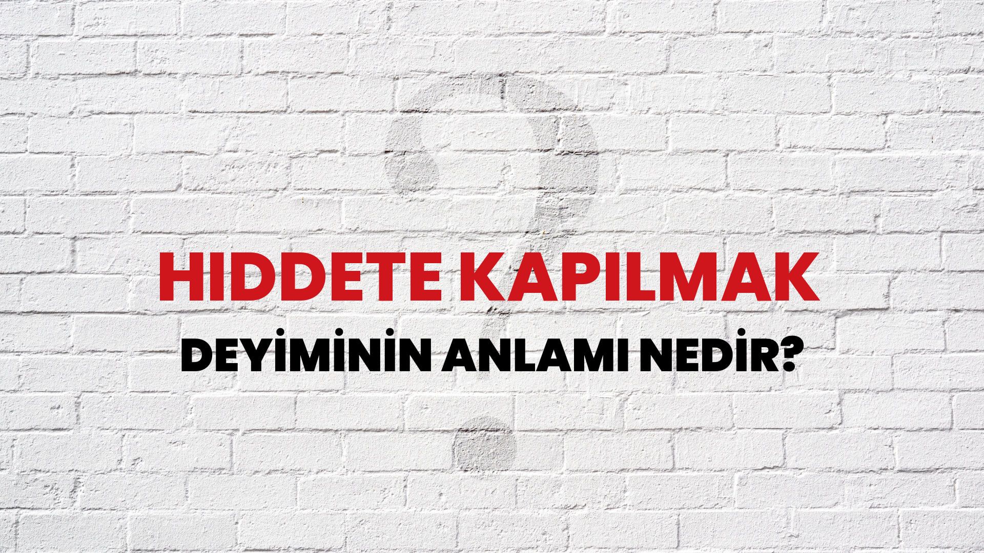 Hiddete Kapılmak Deyiminin Anlamı Nedir?