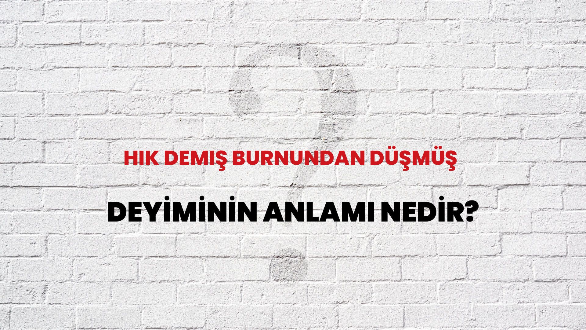 Hık Demiş Burnundan Düşmüş Deyiminin Anlamı Nedir?