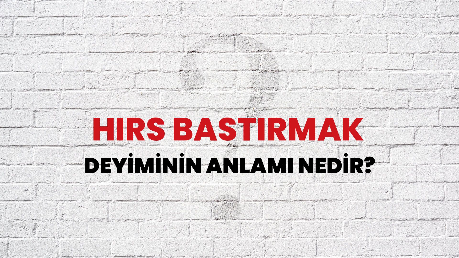 Hırs Bastırmak Deyiminin Anlamı Nedir?
