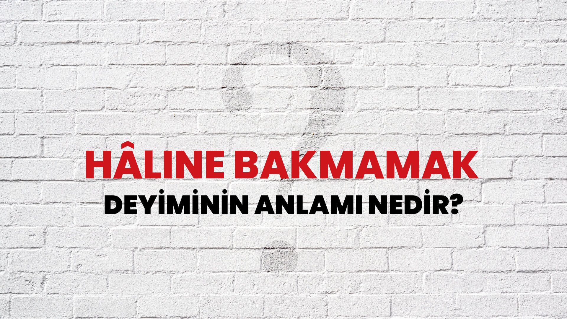 Hâline Bakmamak Deyiminin Anlamı Nedir?