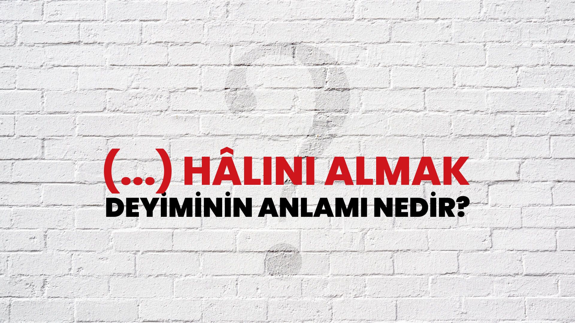 (...) Hâlini Almak Deyiminin Anlamı Nedir?