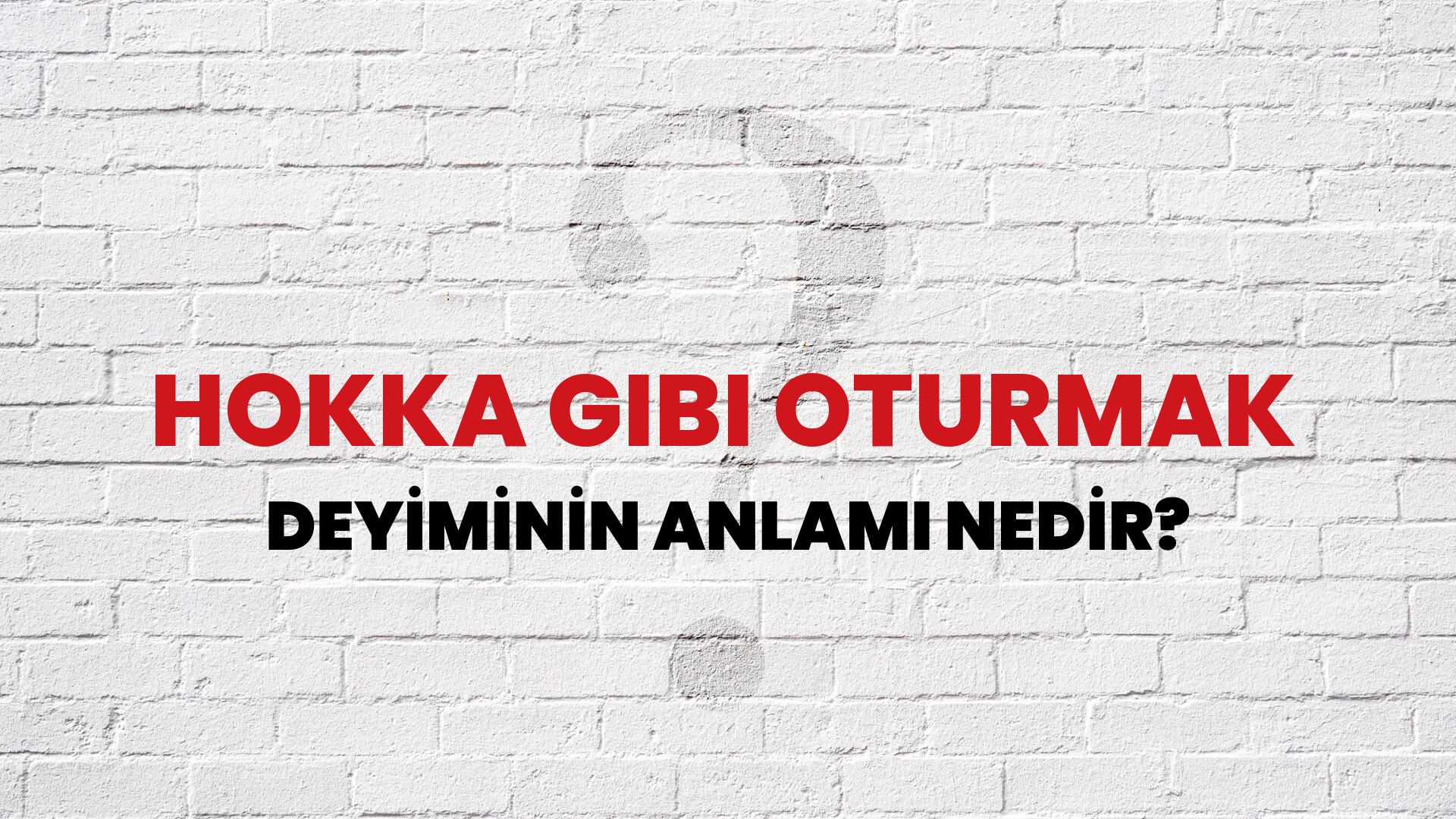 Hokka Gibi Oturmak Deyiminin Anlamı Nedir?