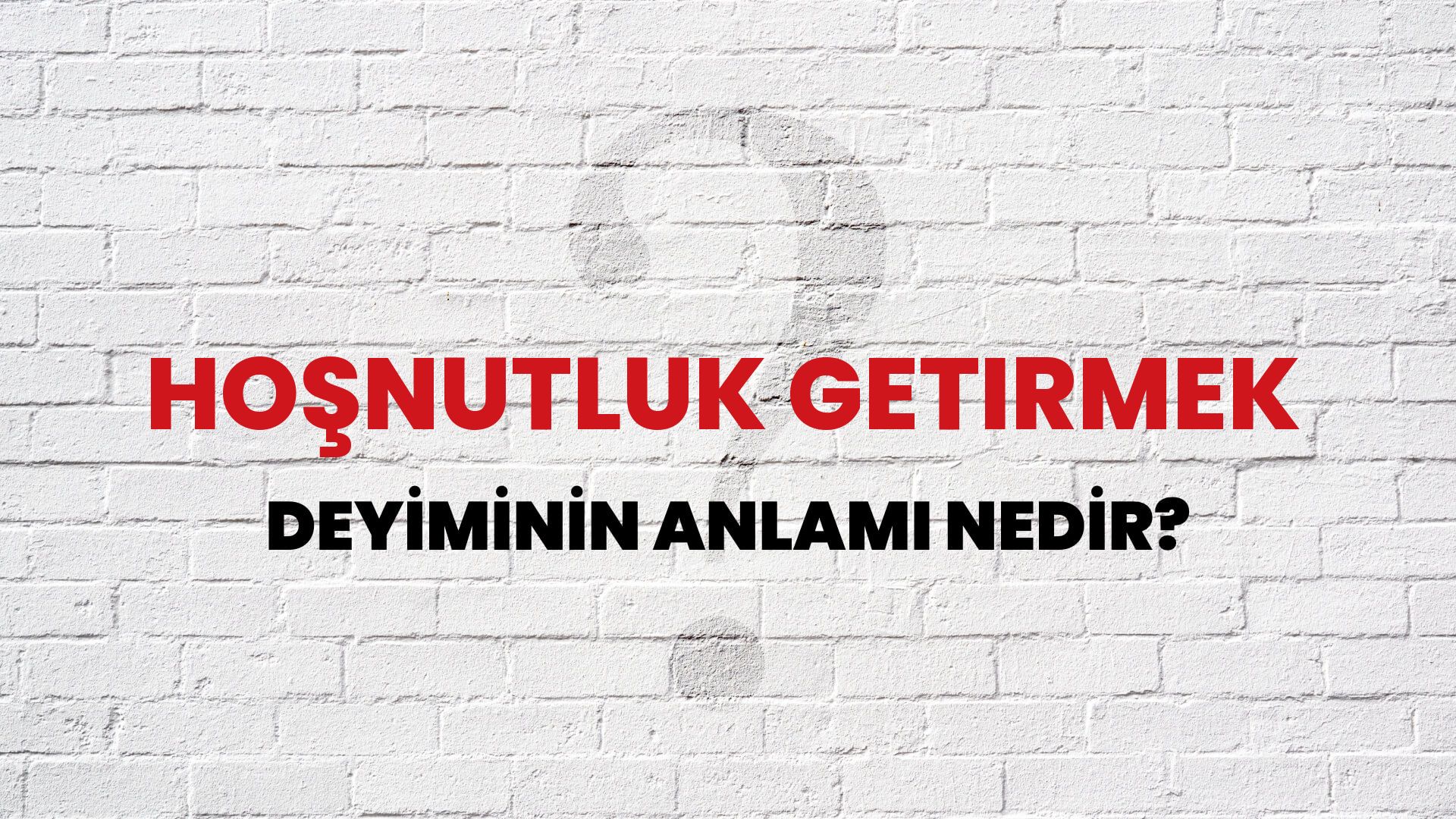 Hoşnutluk Getirmek Deyiminin Anlamı Nedir?