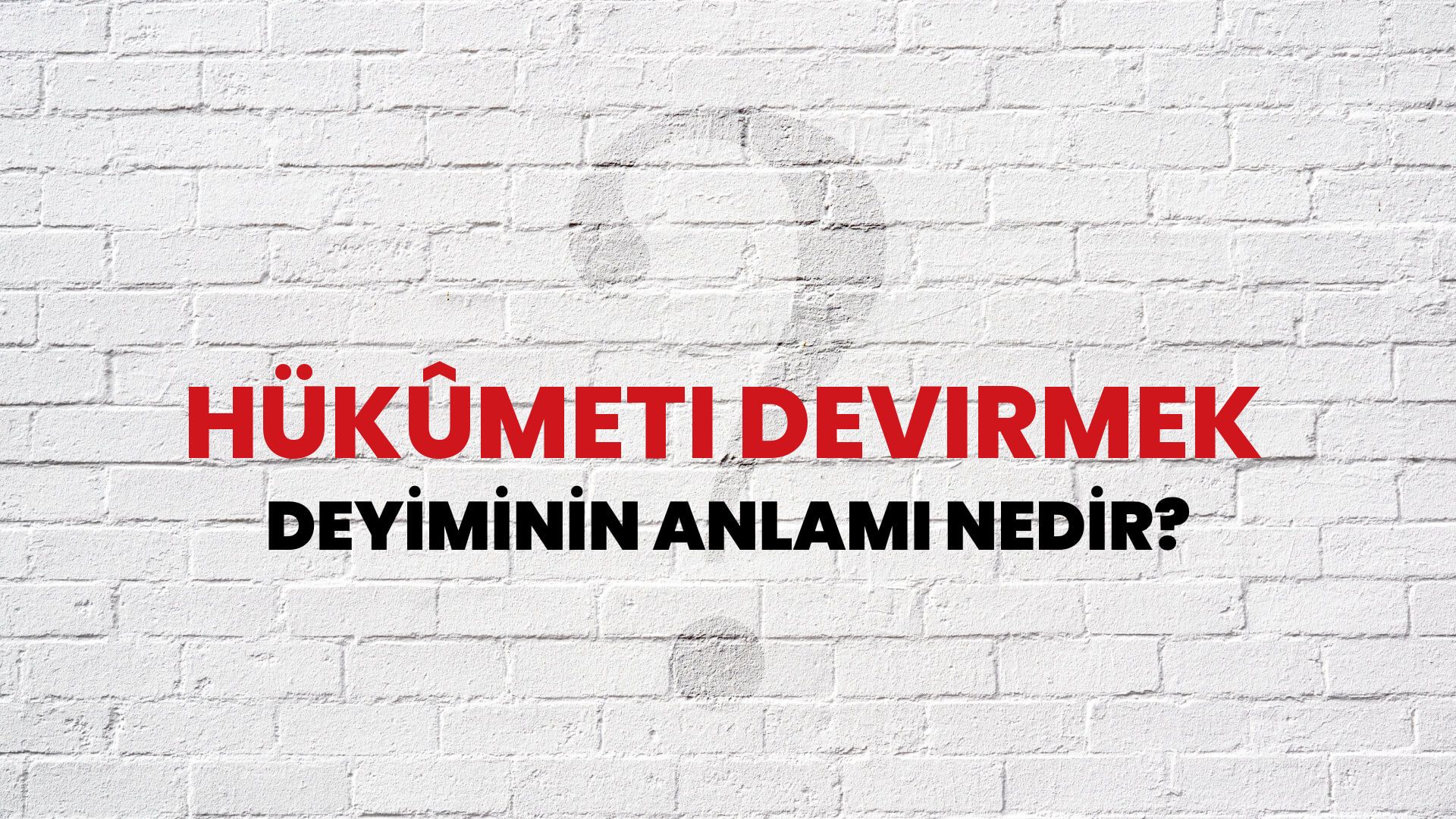 Hükûmeti Devirmek Deyiminin Anlamı Nedir?