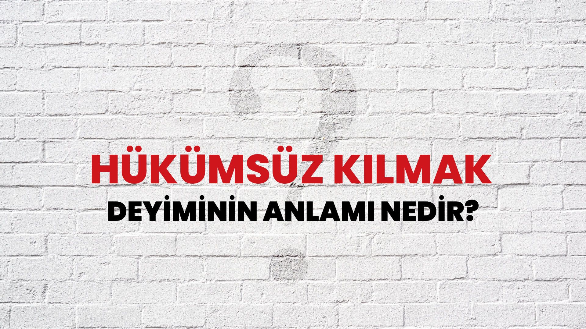 Hükümsüz Kılmak Deyiminin Anlamı Nedir?