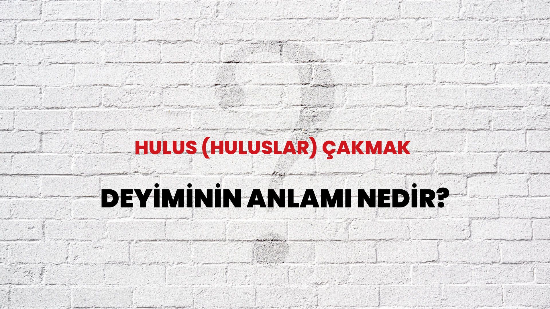 Hulus (Huluslar) Çakmak Deyiminin Anlamı Nedir?