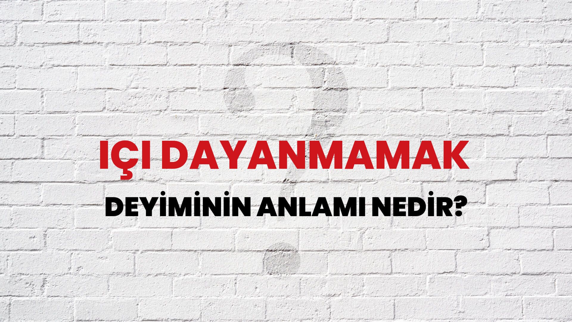İçi Dayanmamak Deyiminin Anlamı Nedir?