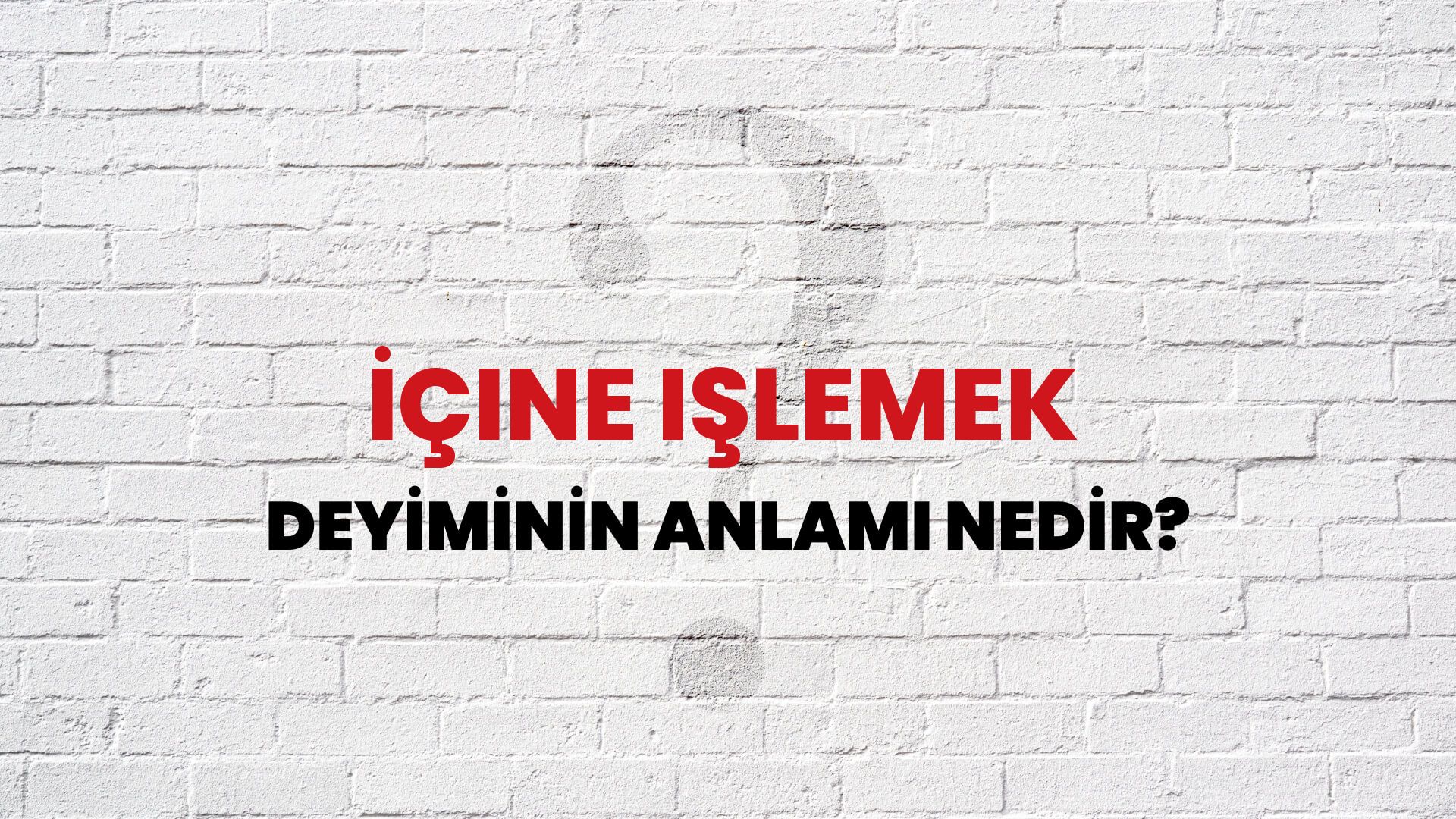 İçine Işlemek Deyiminin Anlamı Nedir?