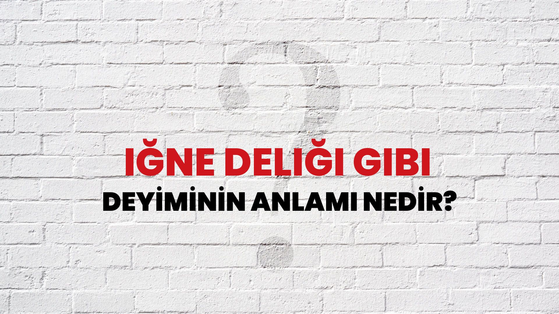 İğne Deliği Gibi Deyiminin Anlamı Nedir?