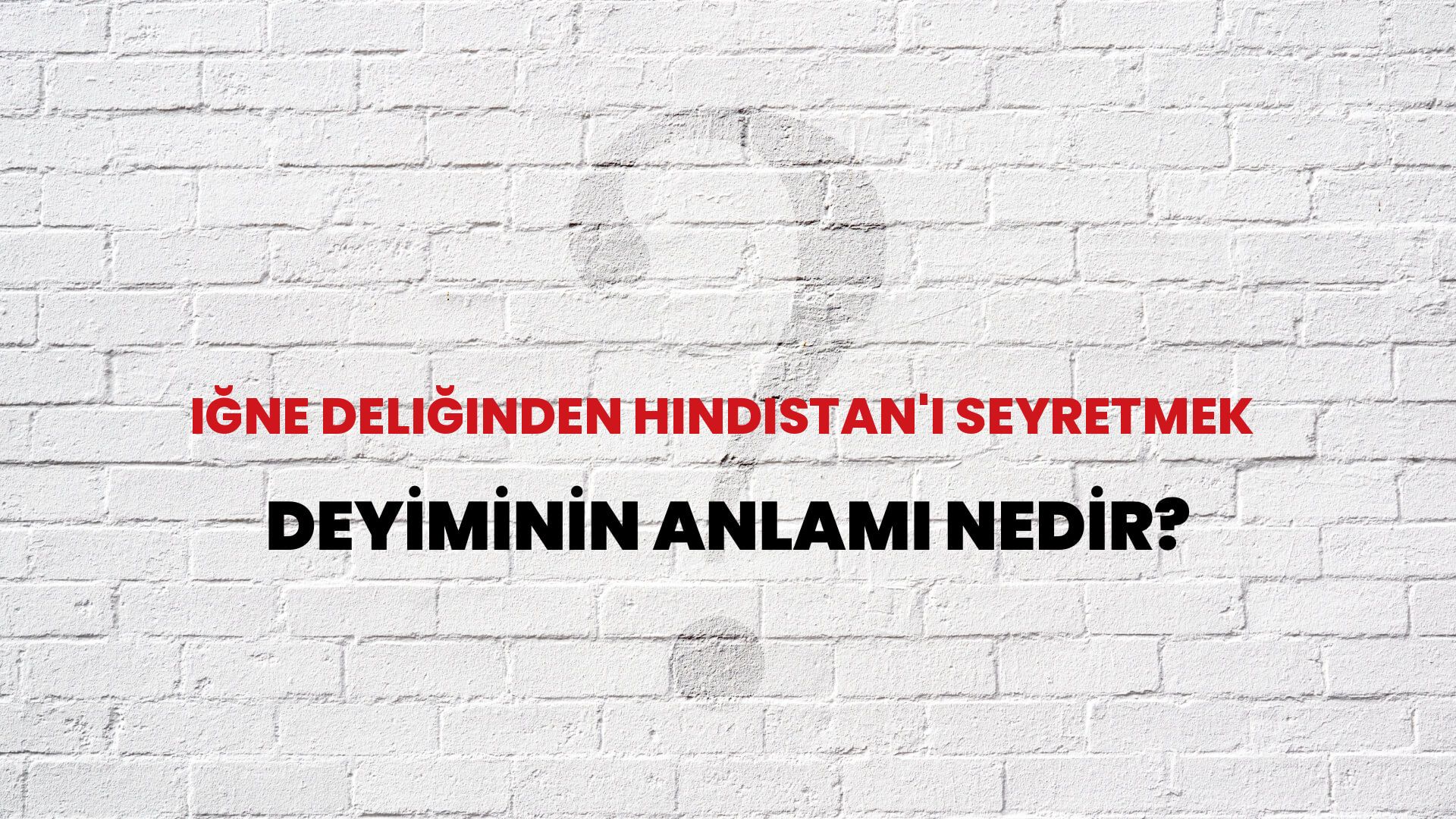 İğne Deliğinden Hindistan'ı Seyretmek Deyiminin Anlamı Nedir?