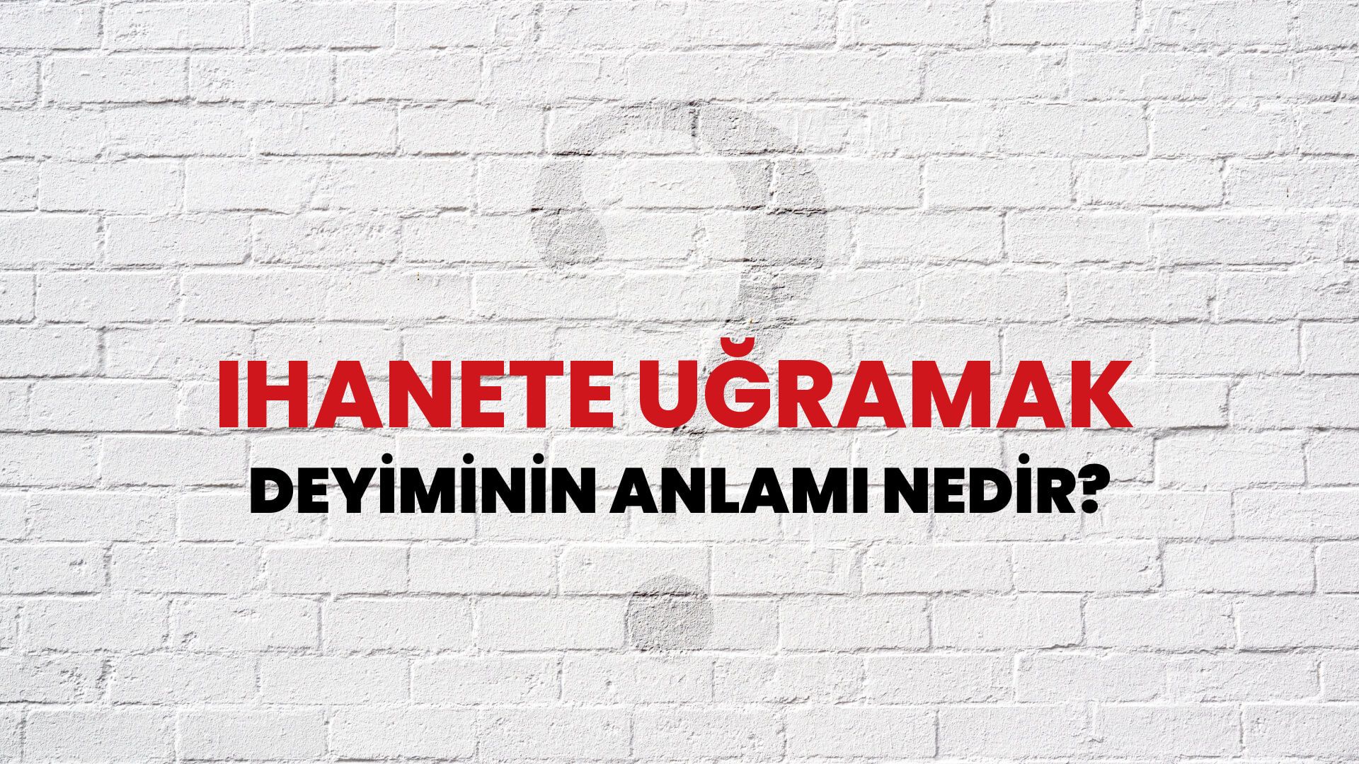 İhanete Uğramak Deyiminin Anlamı Nedir?