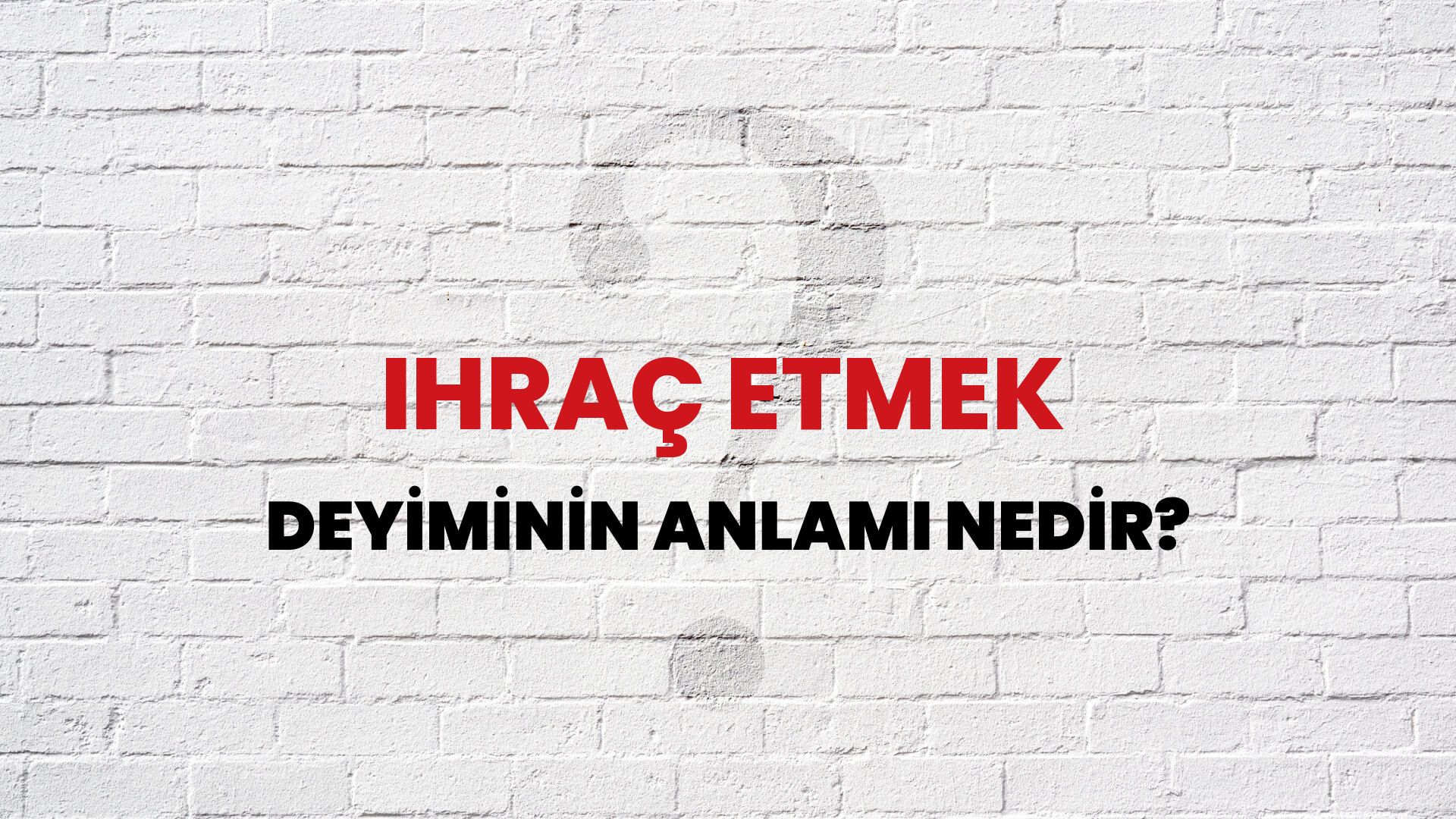 İhraç Etmek Deyiminin Anlamı Nedir?