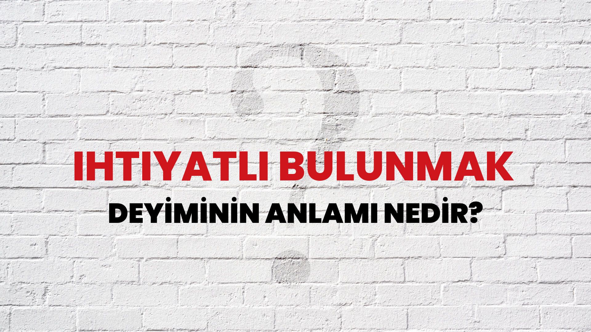 İhtiyatlı Bulunmak Deyiminin Anlamı Nedir?