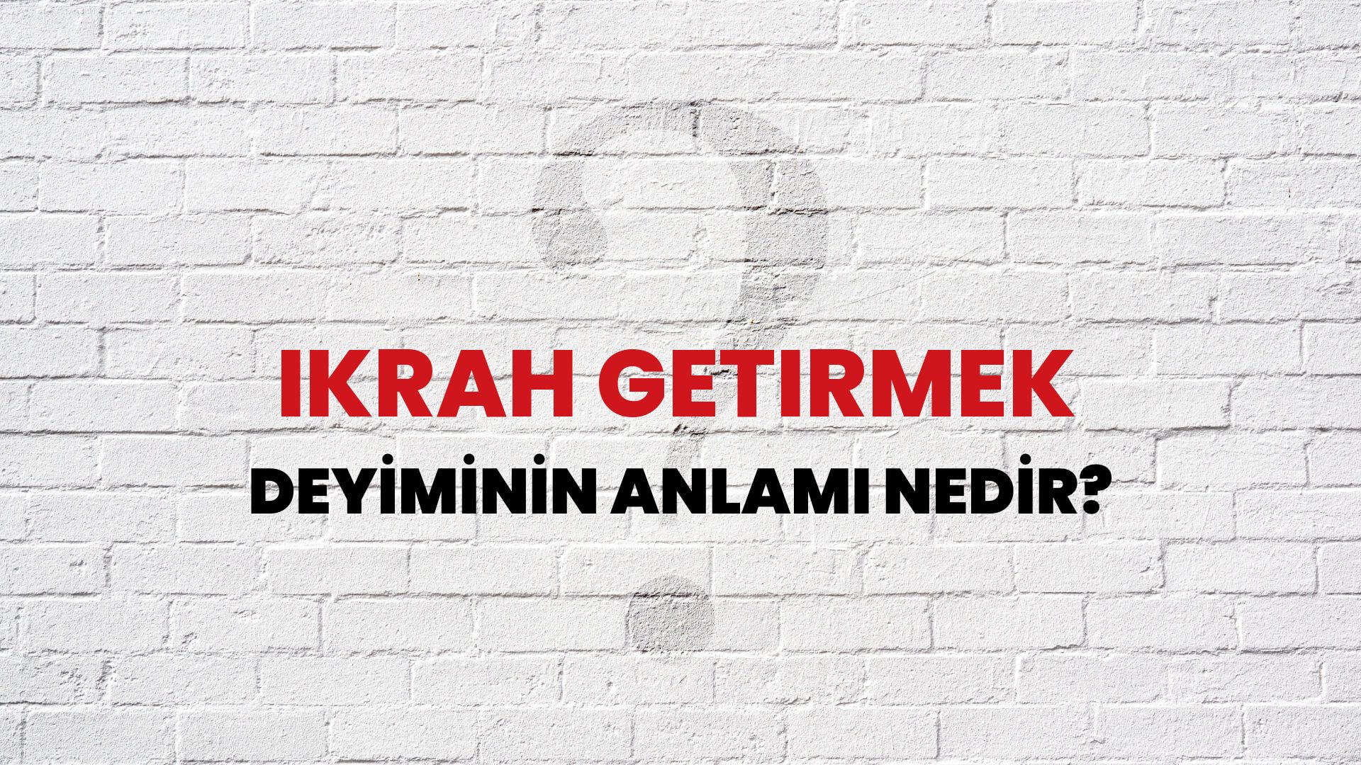 İkrah Getirmek Deyiminin Anlamı Nedir?