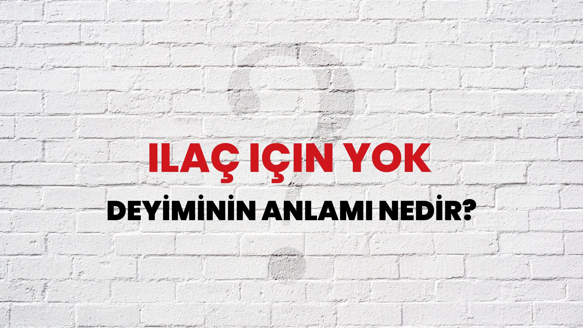 İlaç Için Yok Deyiminin Anlamı Nedir?