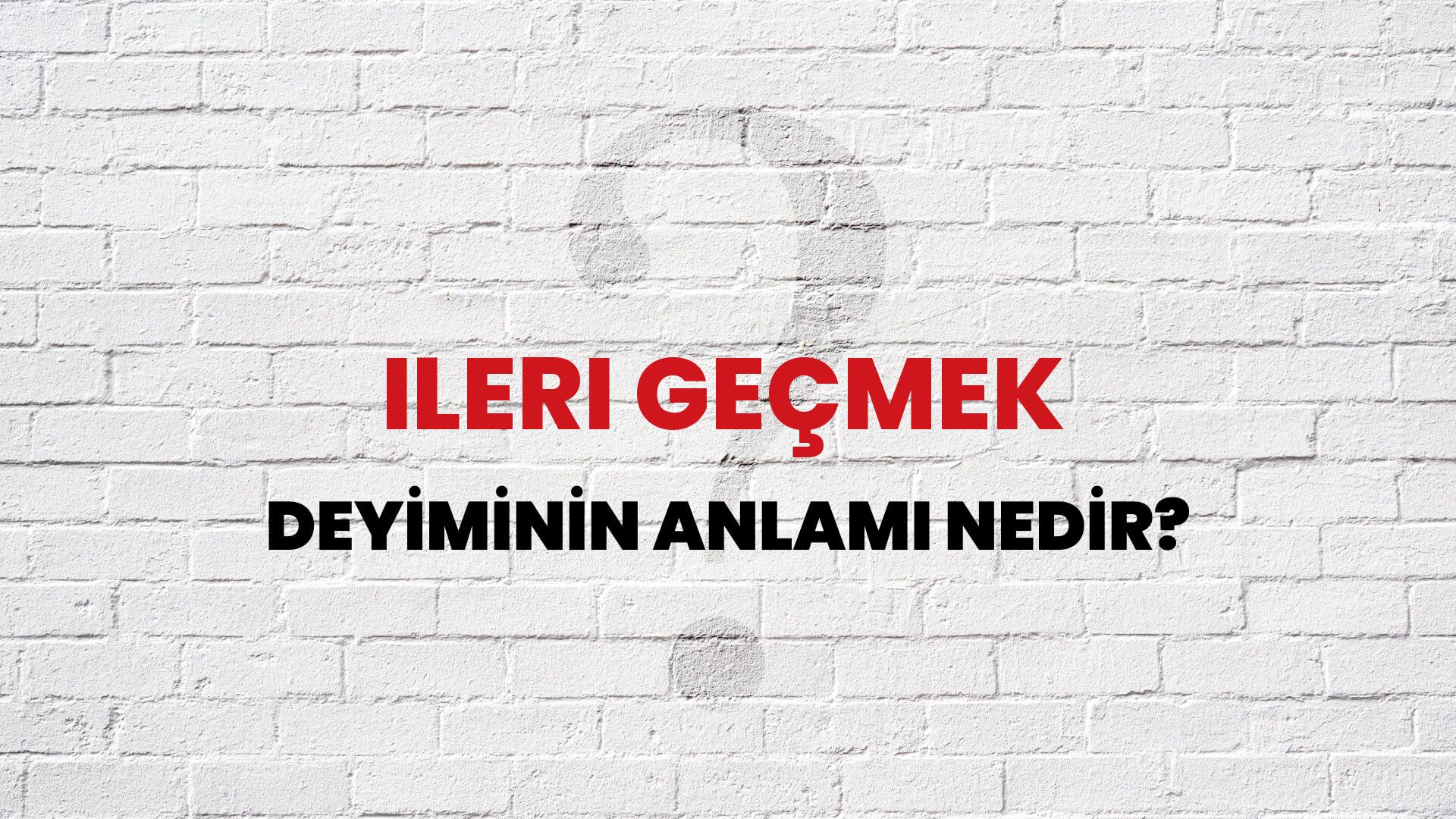 İleri Geçmek Deyiminin Anlamı Nedir?