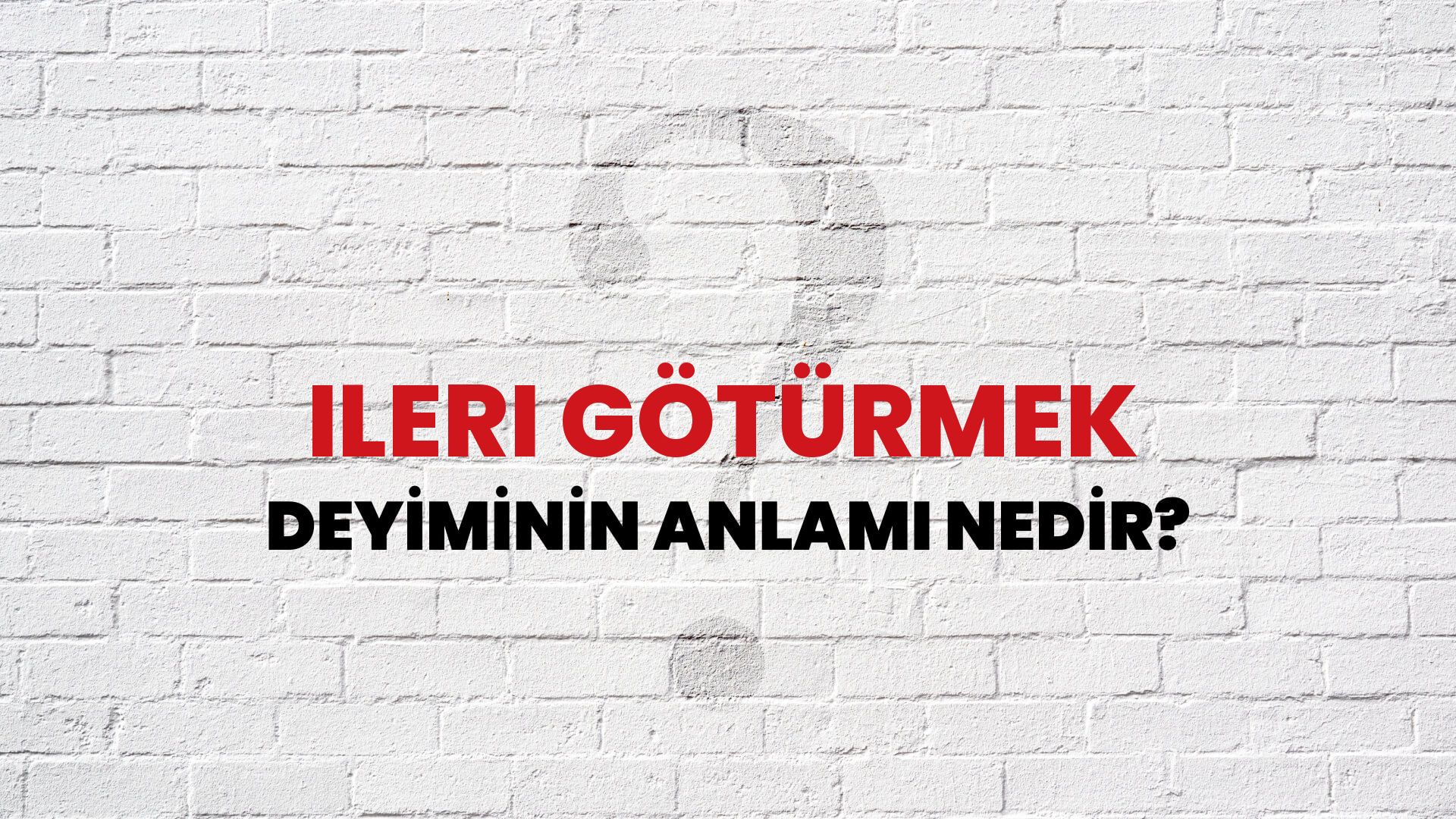 İleri Götürmek Deyiminin Anlamı Nedir?