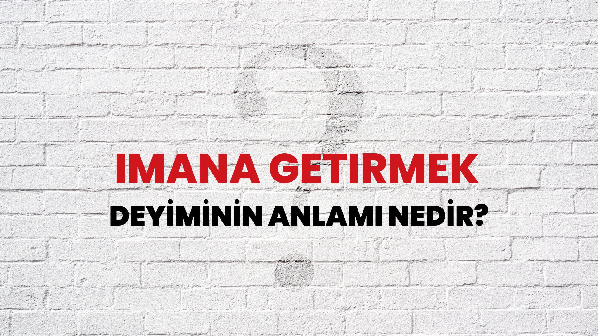 İmana Getirmek Deyiminin Anlamı Nedir?
