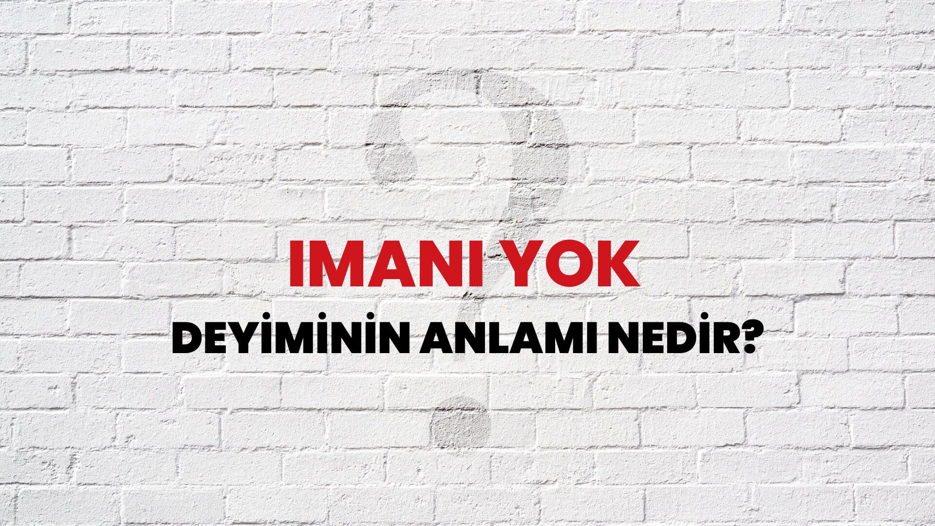 İmanı Yok Deyiminin Anlamı Nedir?