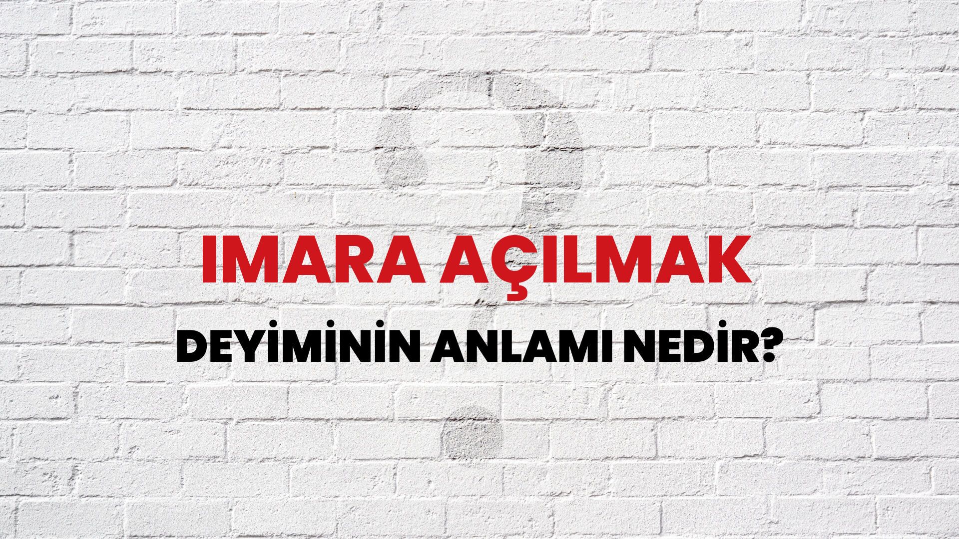 İmara Açılmak Deyiminin Anlamı Nedir?