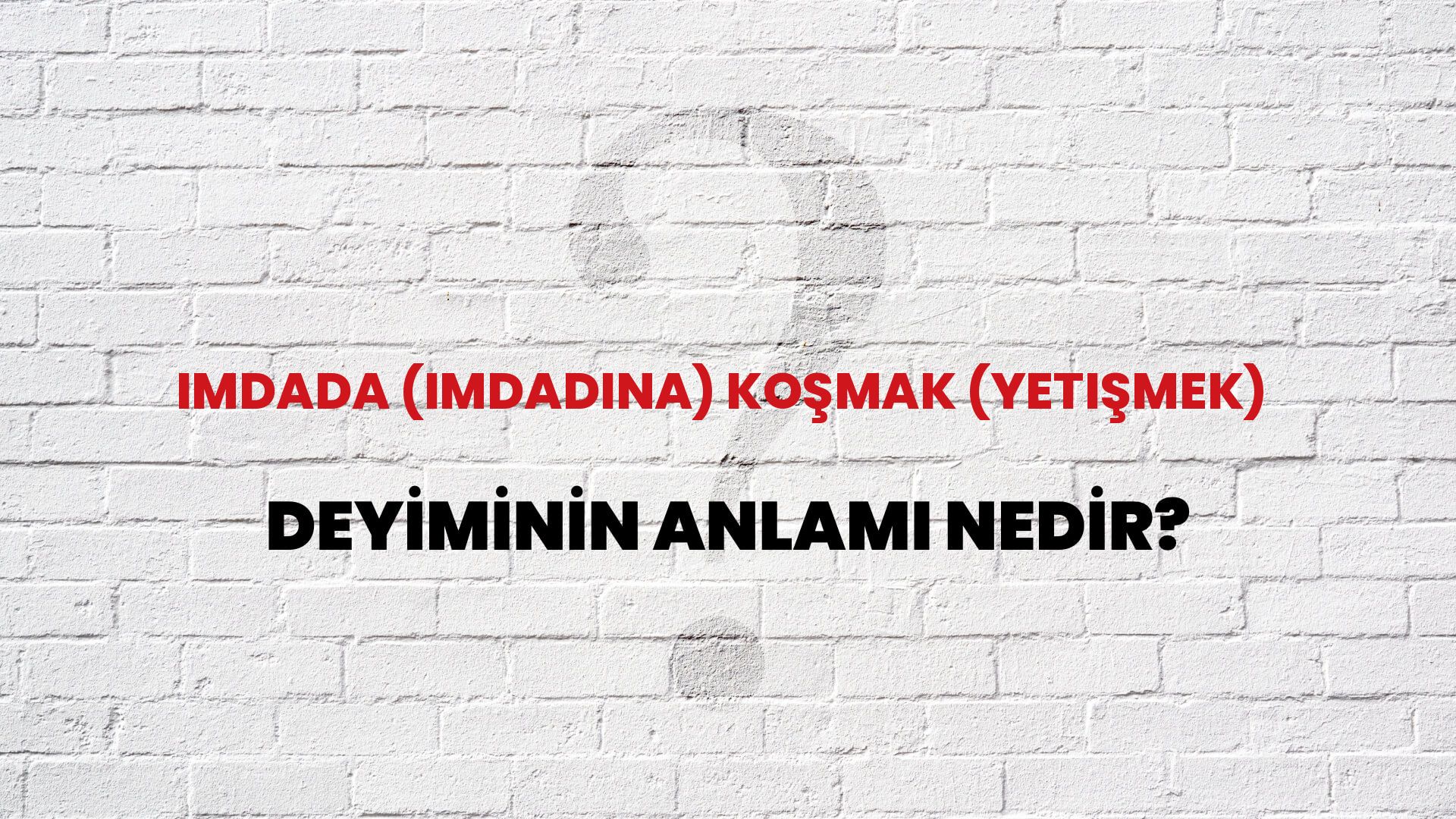 İmdada (Imdadına) Koşmak (Yetişmek) Deyiminin Anlamı Nedir?