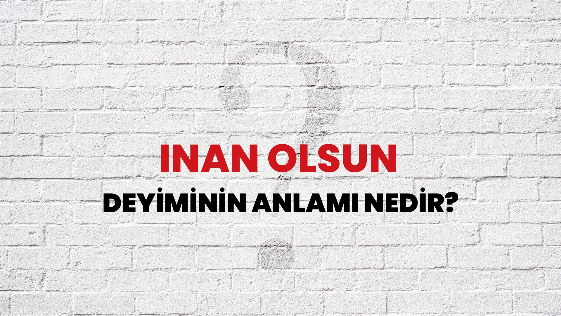 İnan Olsun Deyiminin Anlamı Nedir?