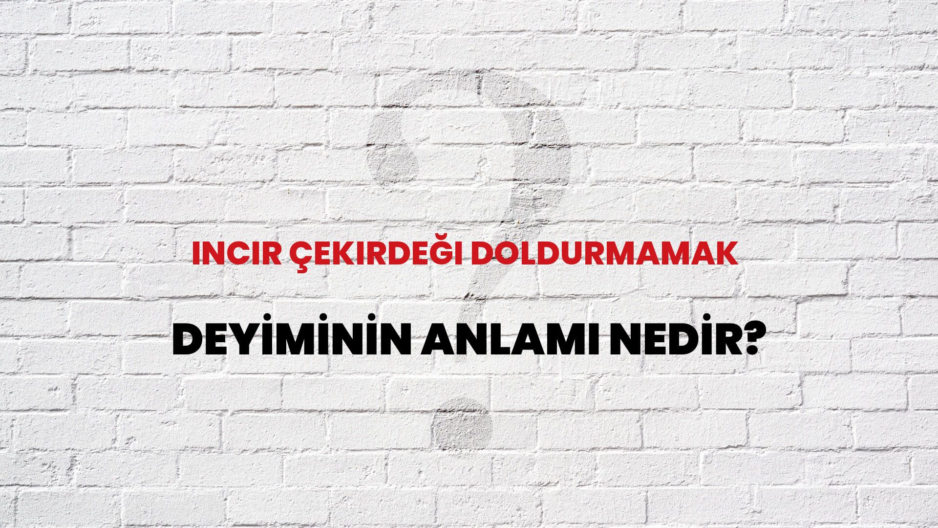 İncir Çekirdeği Doldurmamak Deyiminin Anlamı Nedir?