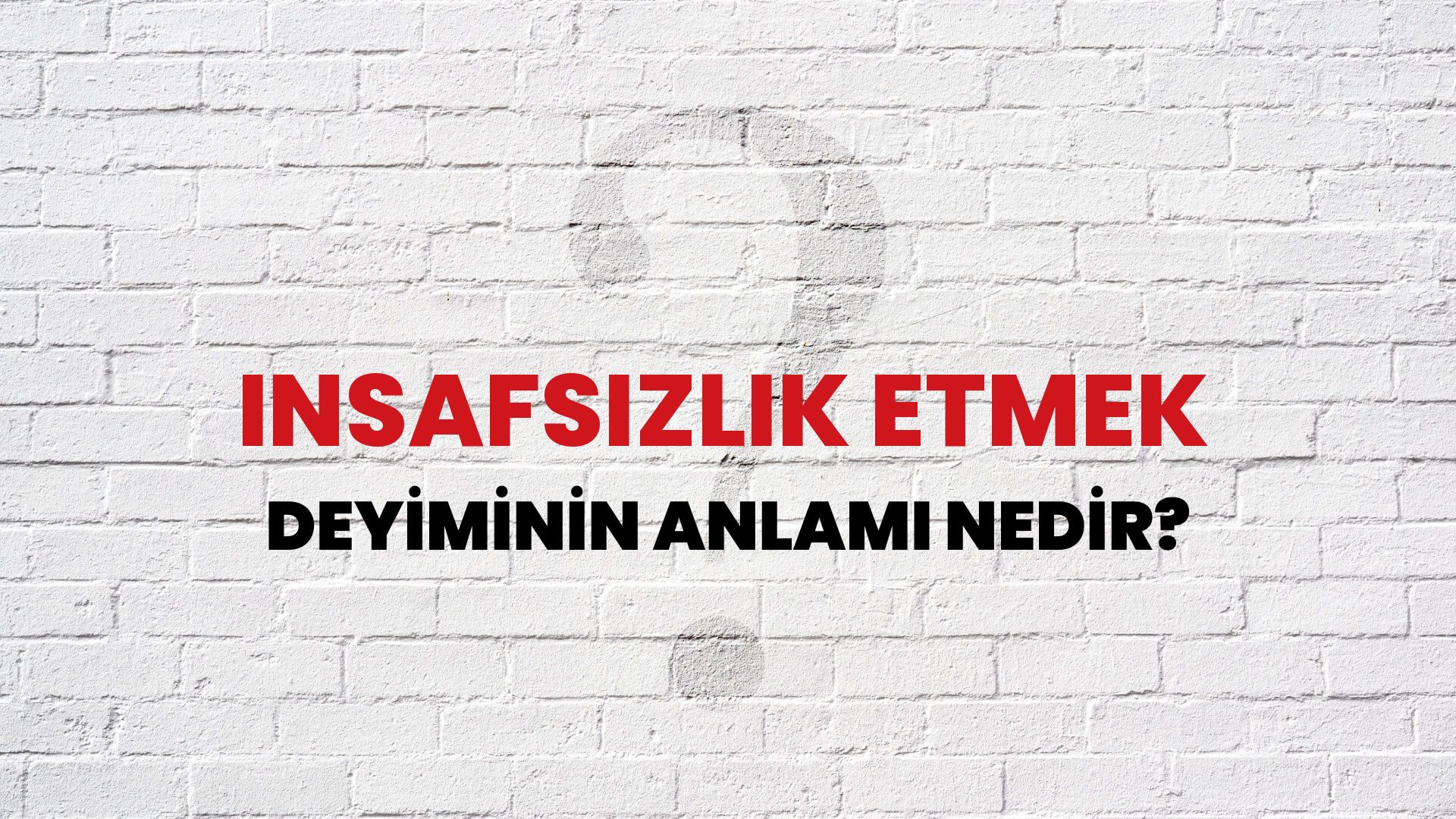 İnsafsızlık Etmek Deyiminin Anlamı Nedir?