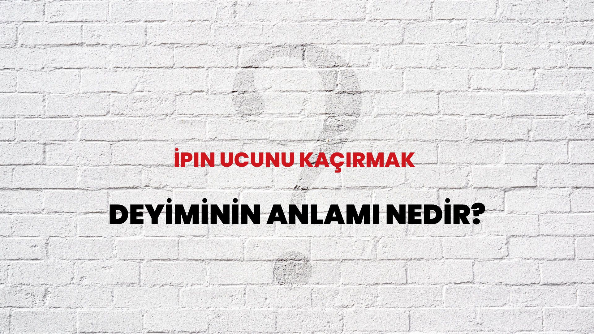 İpin Ucunu Kaçırmak Deyiminin Anlamı Nedir?