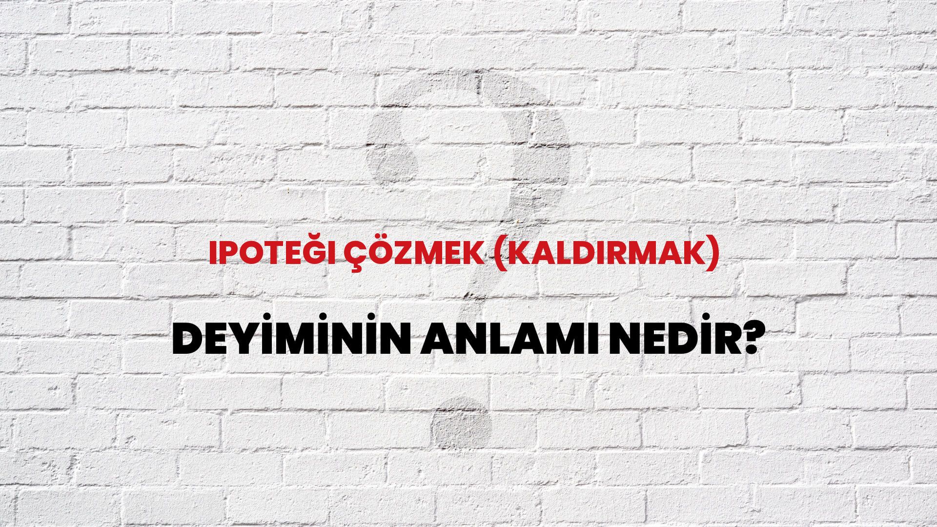İpoteği Çözmek (Kaldırmak) Deyiminin Anlamı Nedir?