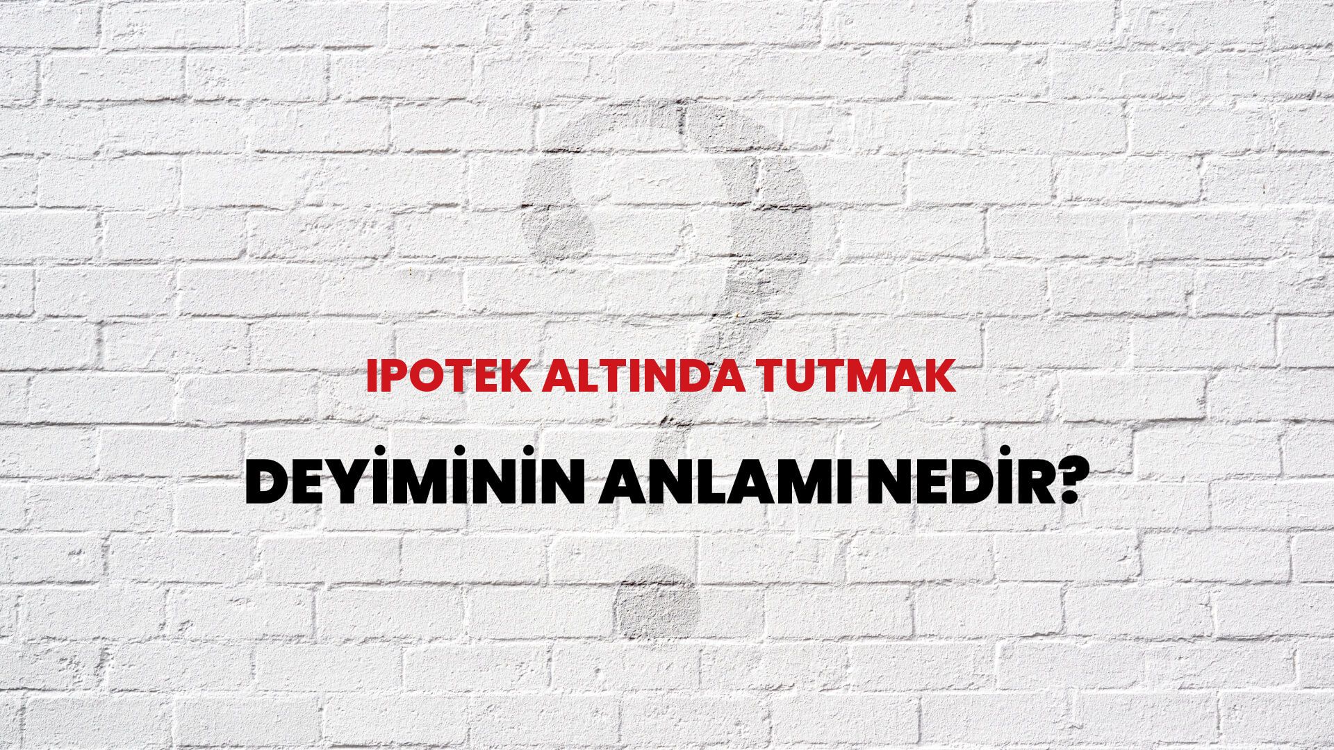 İpotek Altında Tutmak Deyiminin Anlamı Nedir?