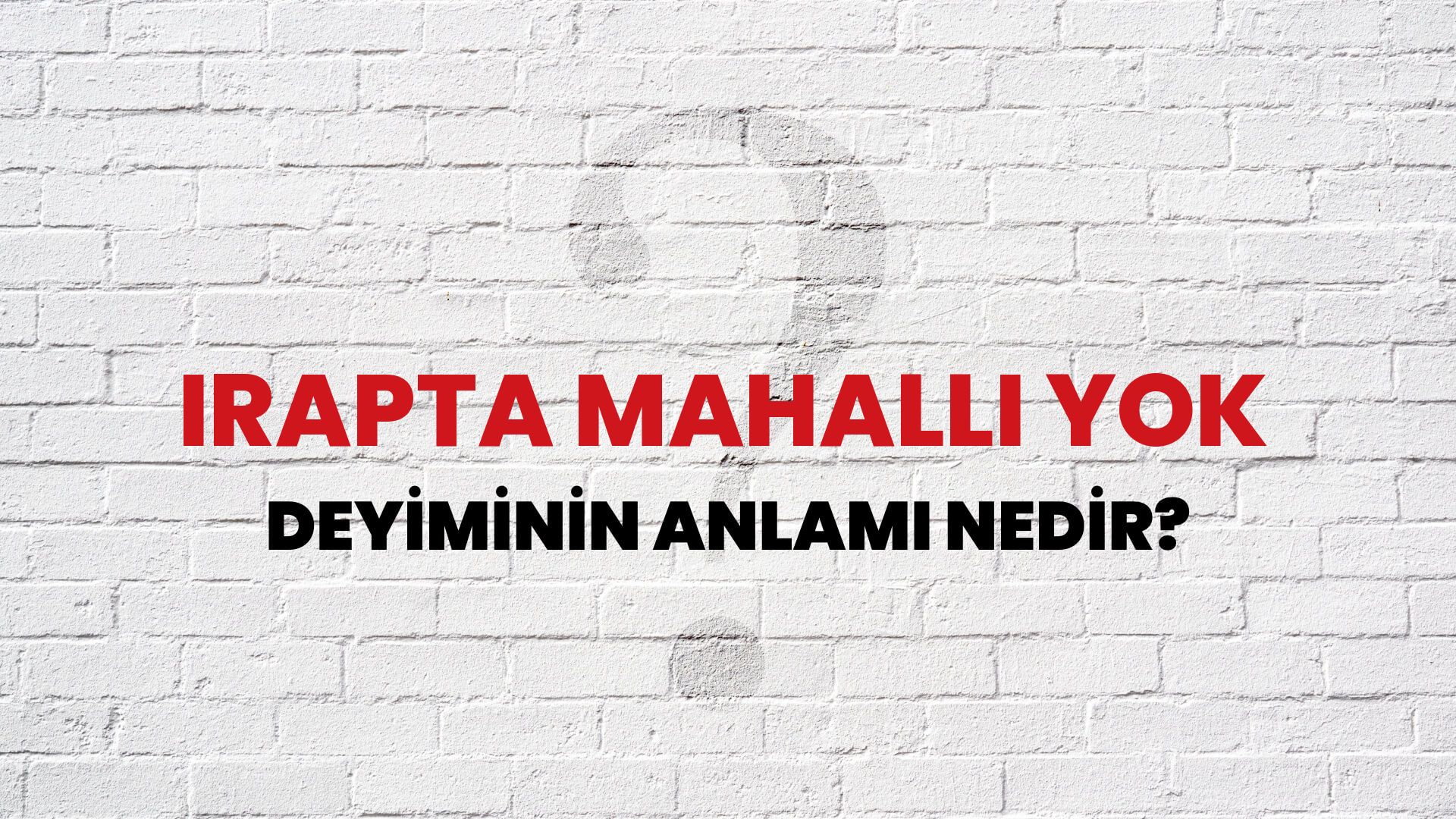 İrapta Mahalli Yok Deyiminin Anlamı Nedir?