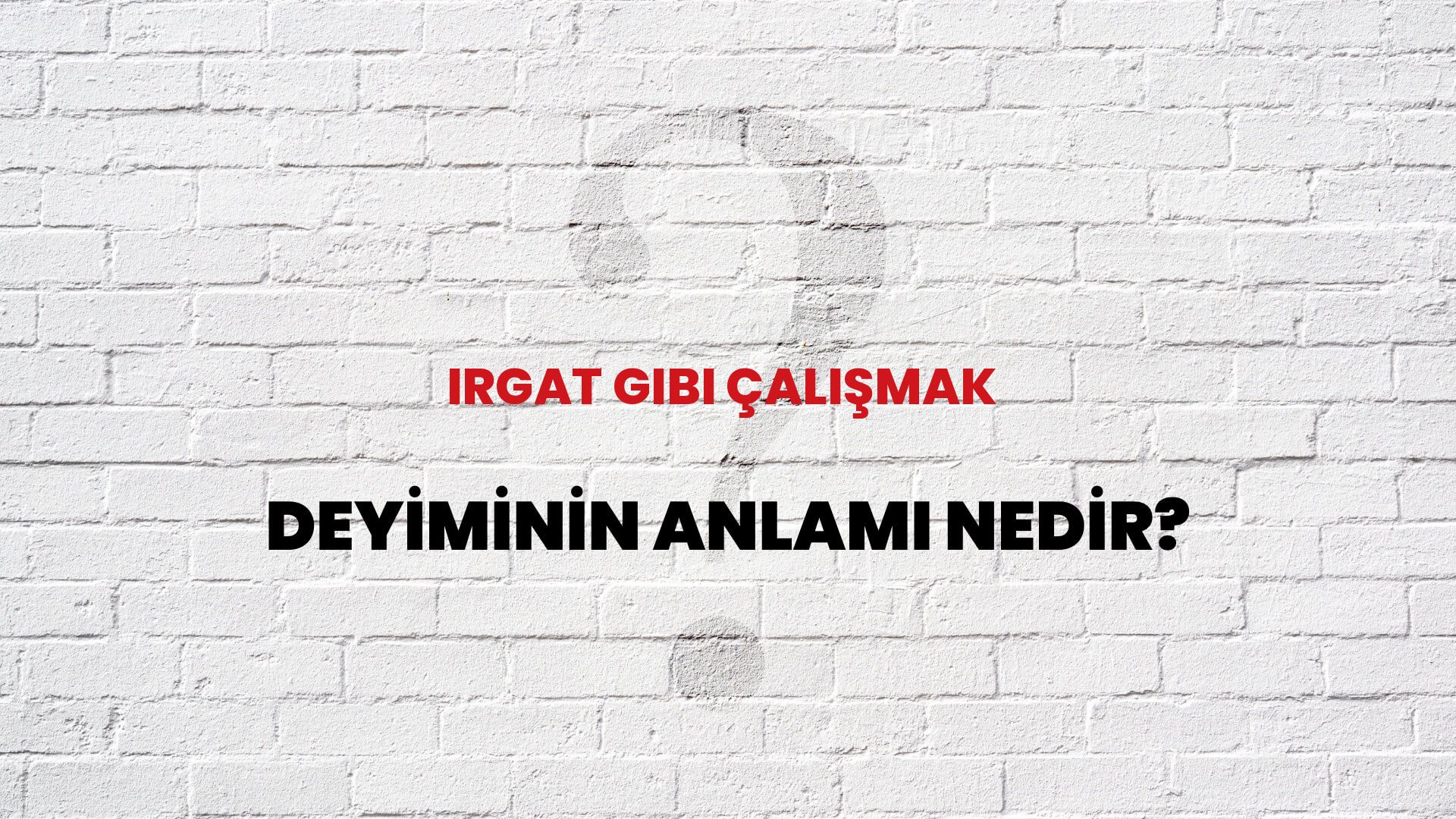 Irgat Gibi Çalışmak Deyiminin Anlamı Nedir?