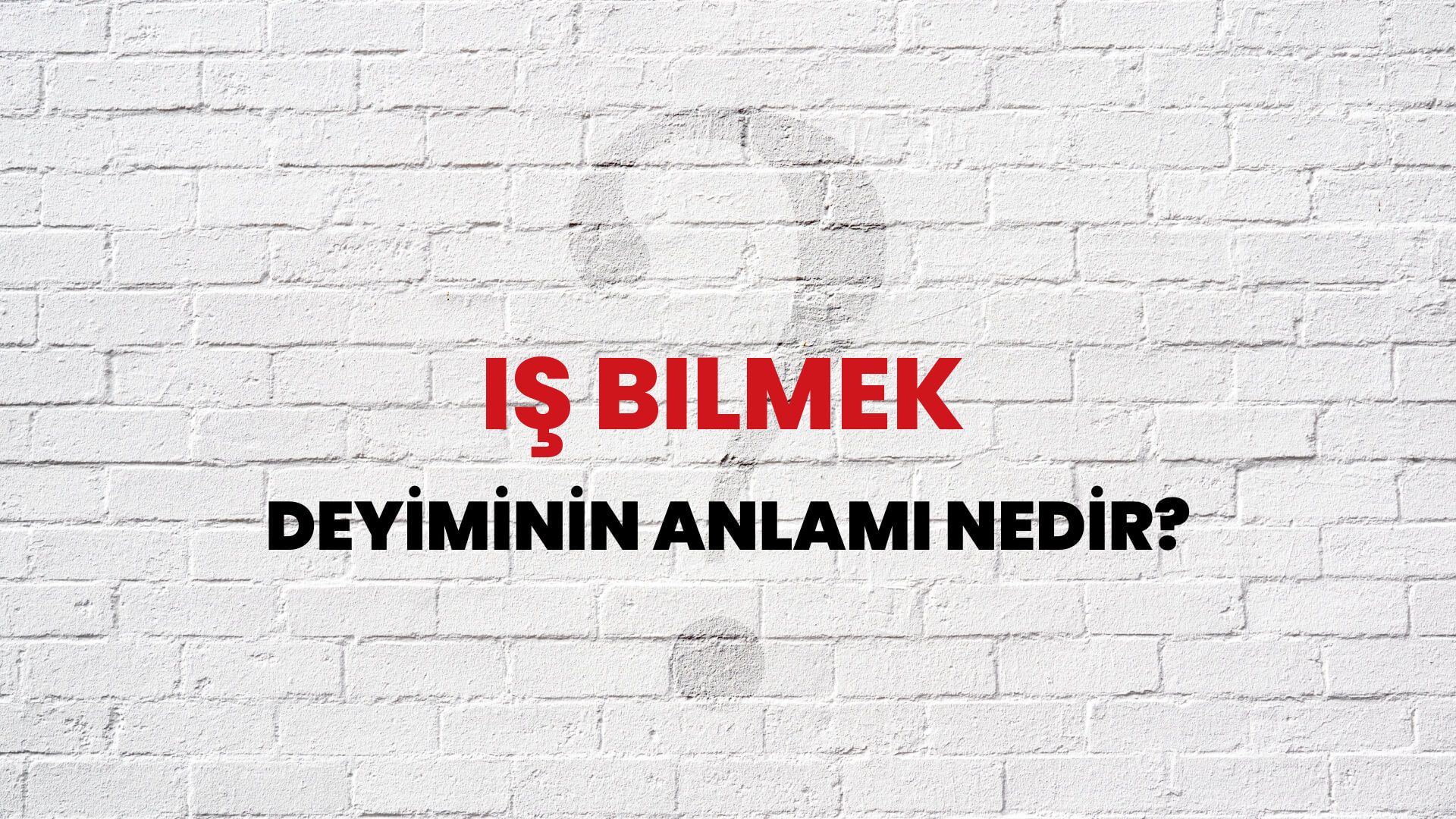 İş Bilmek Deyiminin Anlamı Nedir?