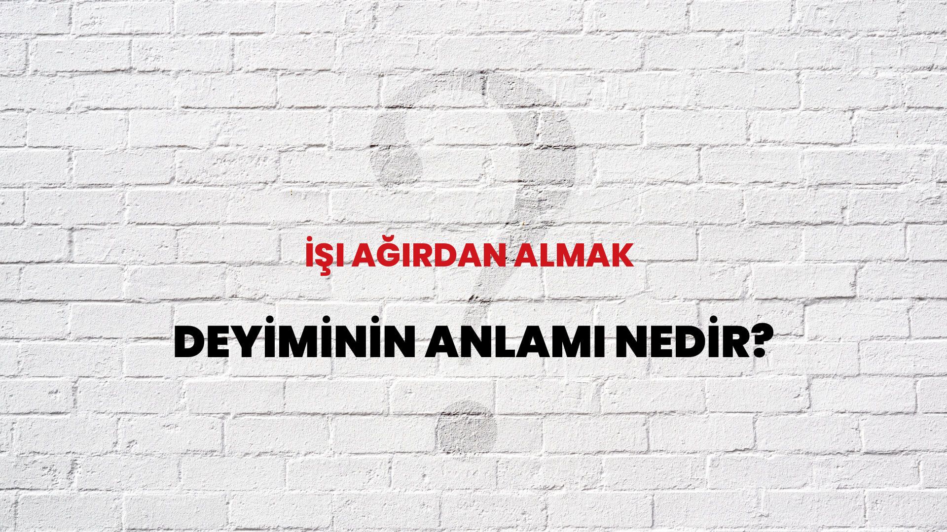 İşi Ağırdan Almak Deyiminin Anlamı Nedir?