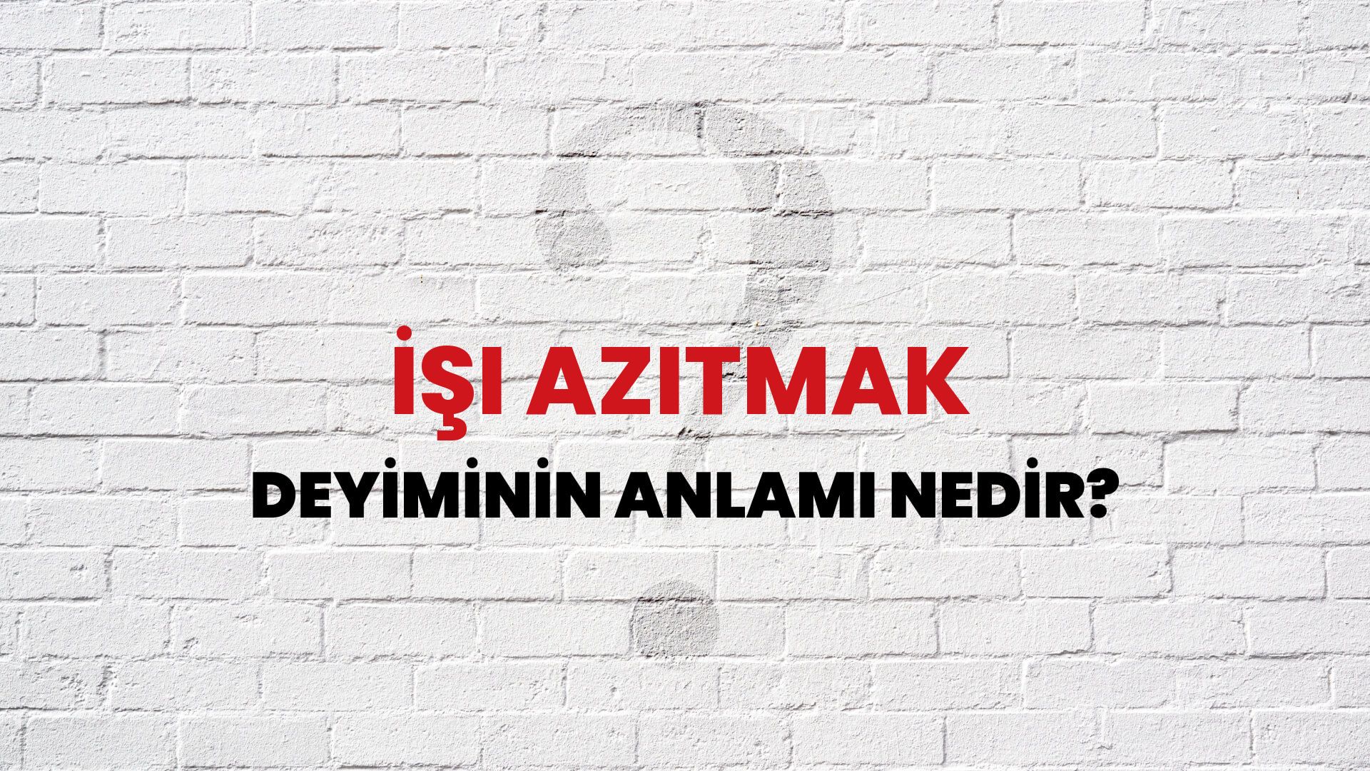 İşi Azıtmak Deyiminin Anlamı Nedir?