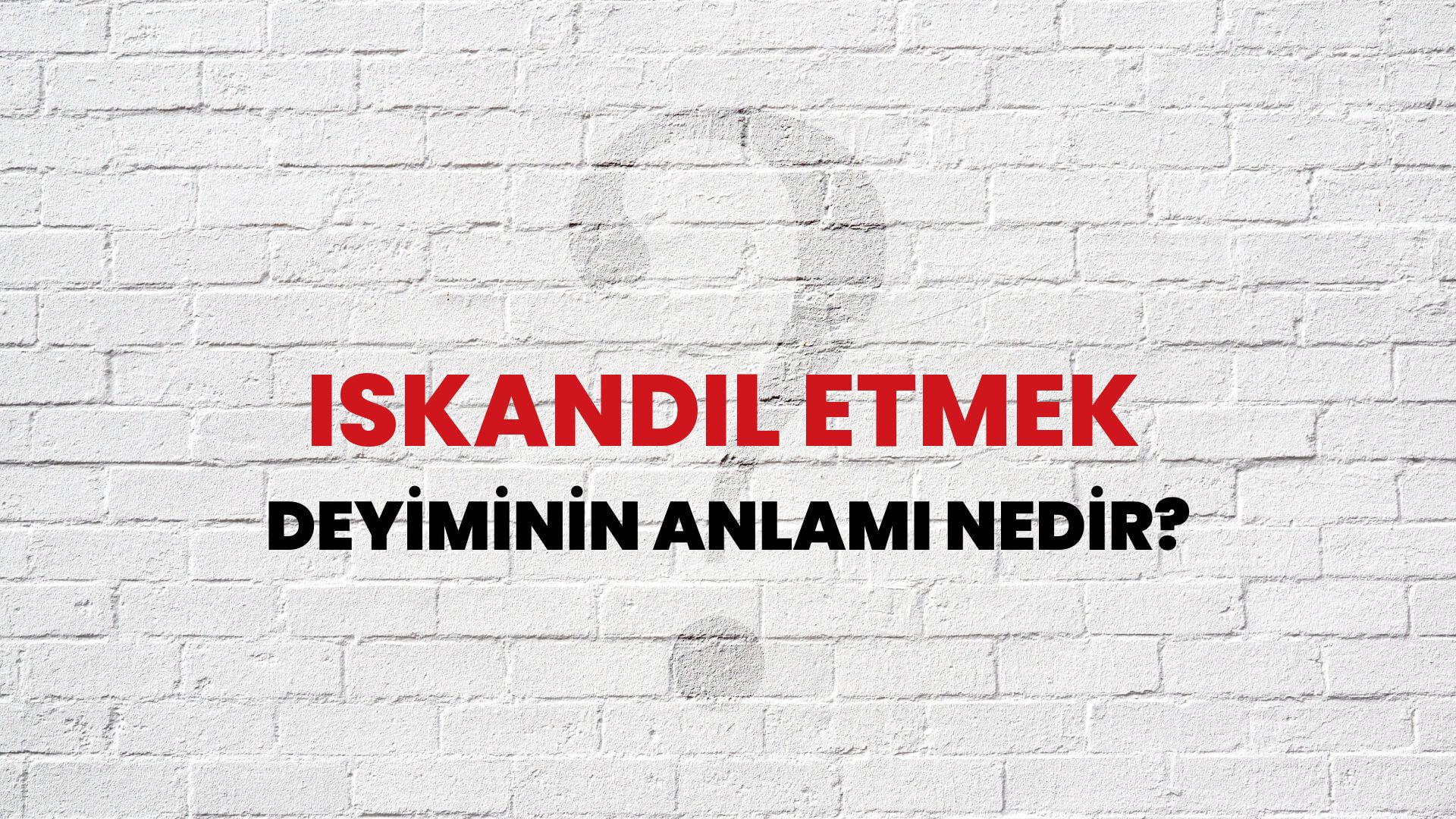 İskandil Etmek Deyiminin Anlamı Nedir?