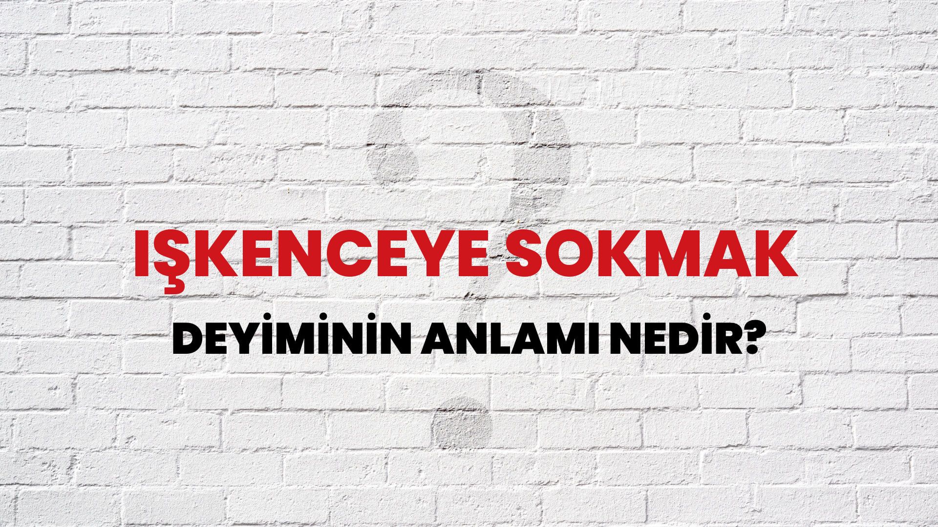 İşkenceye Sokmak Deyiminin Anlamı Nedir?