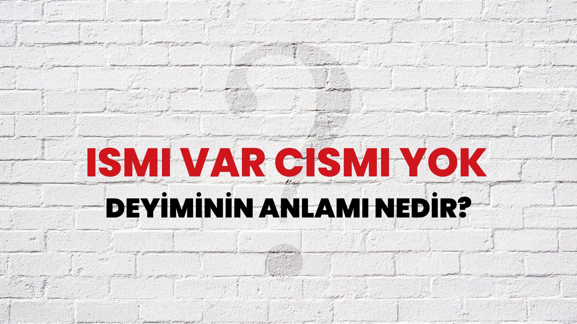 İsmi Var Cismi Yok Deyiminin Anlamı Nedir?