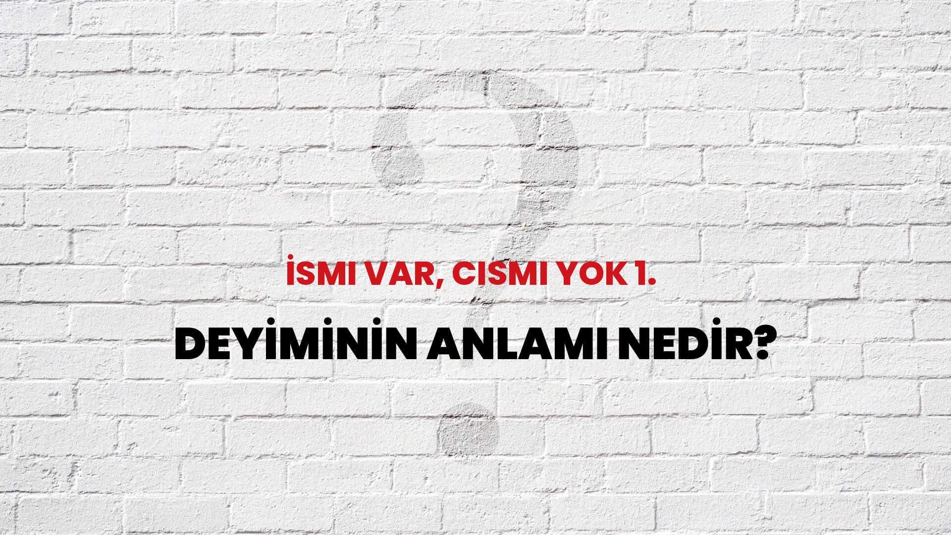 İsmi Var, Cismi Yok 1. Deyiminin Anlamı Nedir?