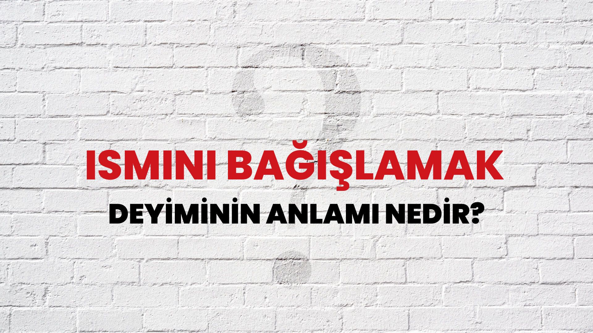 İsmini Bağışlamak Deyiminin Anlamı Nedir?