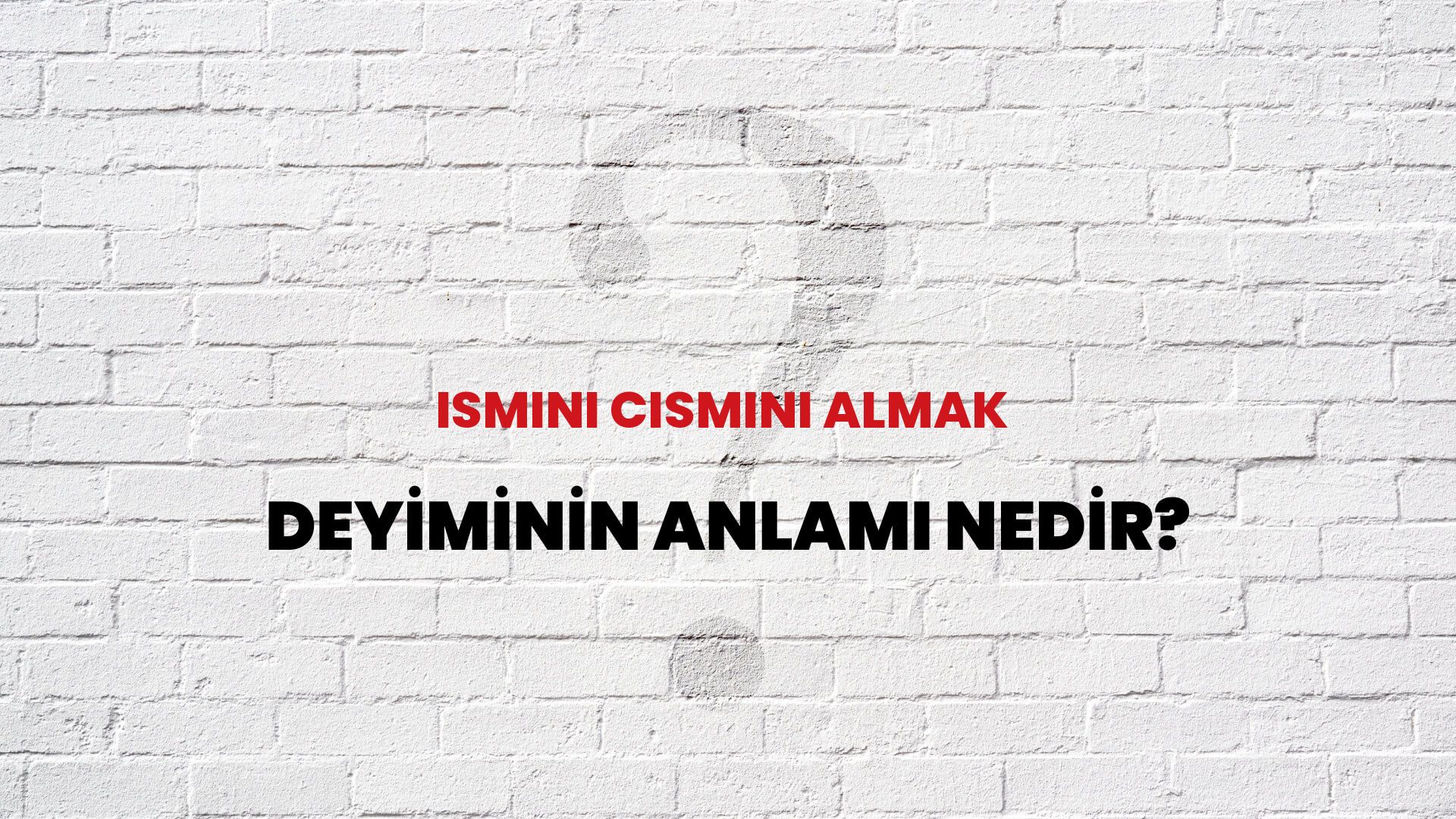 İsmini Cismini Almak Deyiminin Anlamı Nedir?