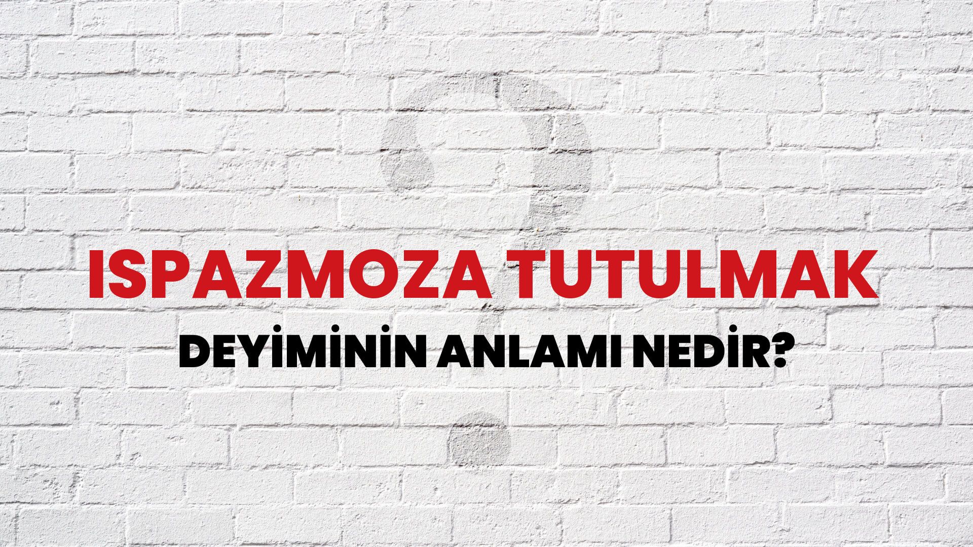 Ispazmoza Tutulmak Deyiminin Anlamı Nedir?