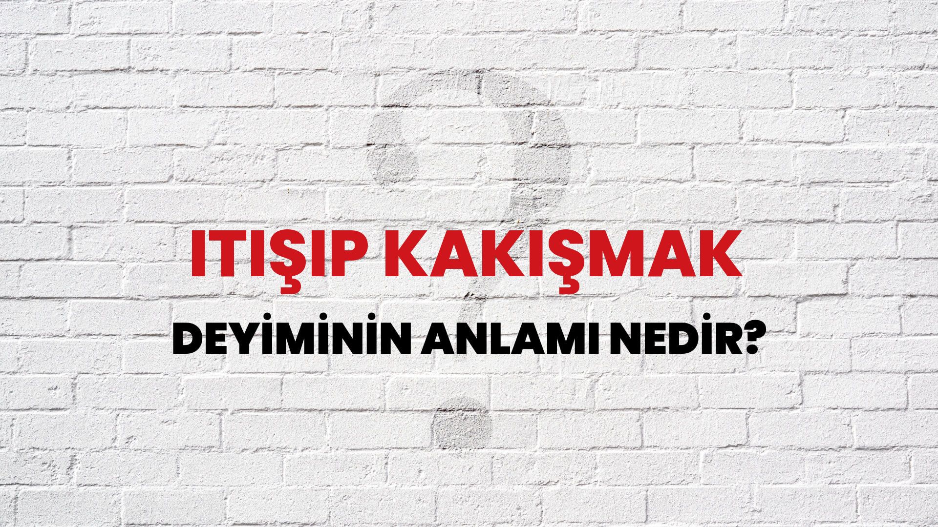 İtişip Kakışmak Deyiminin Anlamı Nedir?