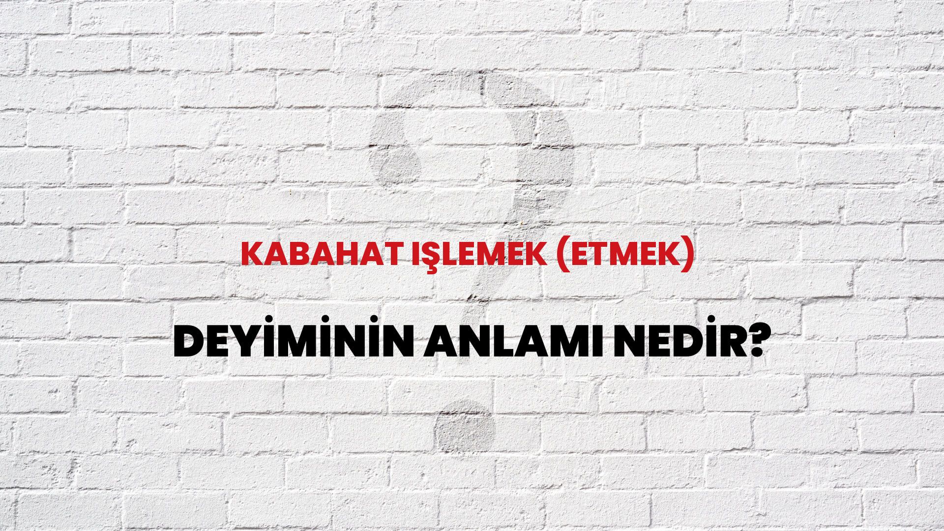 Kabahat Işlemek (Etmek) Deyiminin Anlamı Nedir?