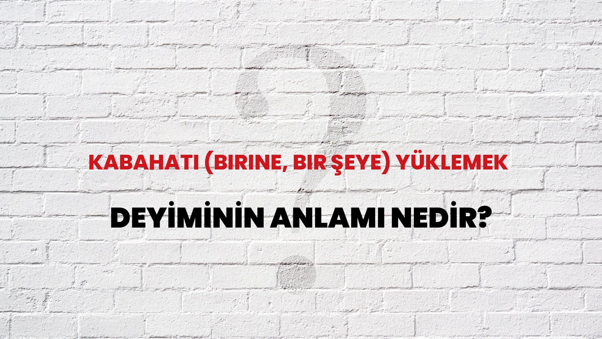Kabahati (Birine, Bir Şeye) Yüklemek Deyiminin Anlamı Nedir?