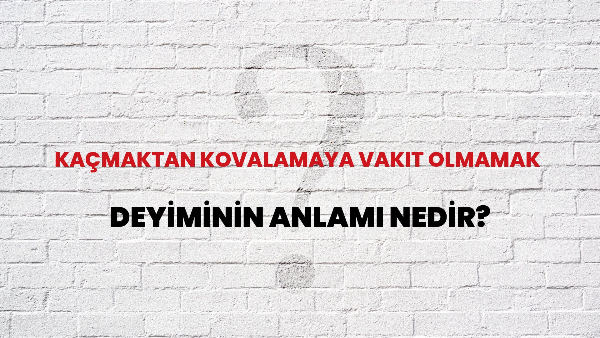 Kaçmaktan Kovalamaya Vakit Olmamak Deyiminin Anlamı Nedir?